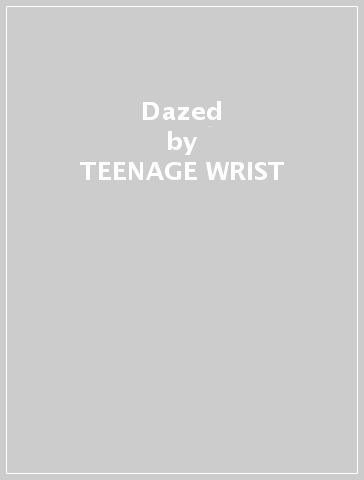 Dazed - TEENAGE WRIST