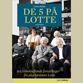 De 5 pa Lotte - Livsbekræftende fortællinger fra plejehjemmet Lotte