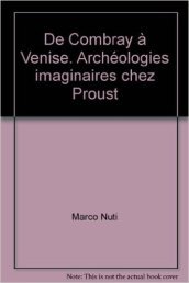 De Combray à Venise. Archéologies imaginaires chez Proust