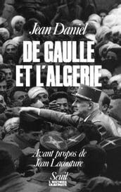 De Gaulle et l Algérie. La tragédie, le héros et le témoin