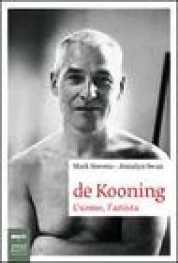 De Kooning. L'uomo, l'artista - Mark Stevens - Annalyn Swan