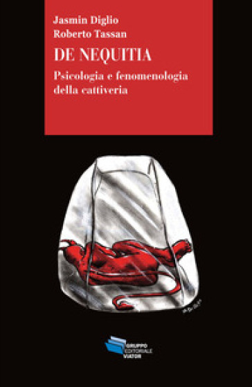 De Nequitia. Psicologia e fenomenologia della cattiveria - Jasmin Diglio - Roberto Tassan