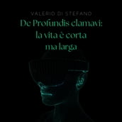 De Profundis clamavi: la vita è corta ma larga