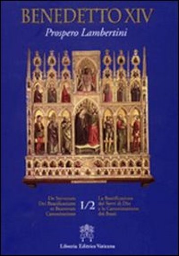 De Servorum Dei Beatificatione et Beatorum Canonizatione. 1. - Benedetto XIV