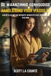 De Waanzinnig Eenvoudige Handleiding Voor iPadOS 17: Aan De Slag Met De Nieuwste Generatie iPad, iPad pro, En iPad Mini