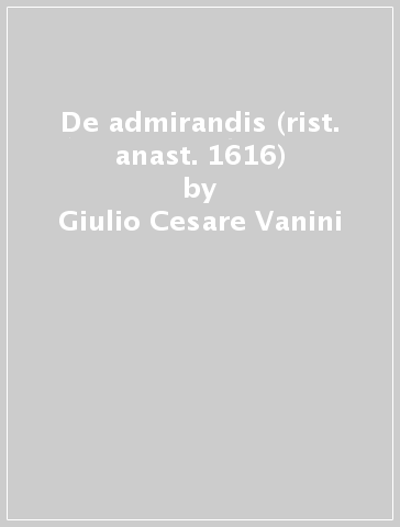 De admirandis (rist. anast. 1616) - Giulio Cesare Vanini