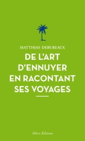 De l art d ennuyer en racontant ses voyages. Nouvelle édition.