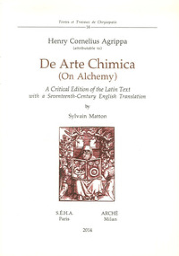 De arte chimica (on alchemy). A critical edition of the latin text with a seventeenth-century english translation. Ediz. multilingue - Cornelio Enrico Agrippa