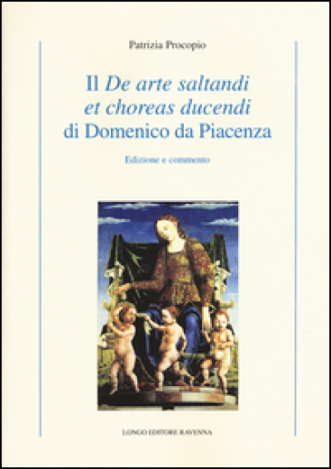 Il «De arte saltandi et choreas ducendi» di Domenico da Piacenza. Edizione e commento - Patrizia Procopio | 