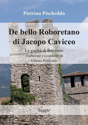 De bello Roboretano di Jacopo Caviceo. La guerra di Rovereto. Traduzione e commento di Pietrino Pischedda - Pietrino Pischedda