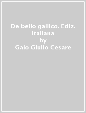 De bello gallico. Ediz. italiana - Gaio Giulio Cesare