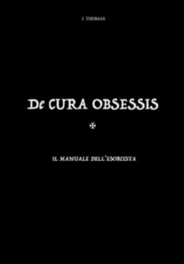 De cura obsessis. Il manuale dell'esorcista - J. Thomas