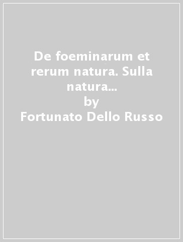 De foeminarum et rerum natura. Sulla natura delle donne e delle cose - Fortunato Dello Russo