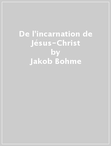 De l'incarnation de Jésus-Christ - Jakob Bohme