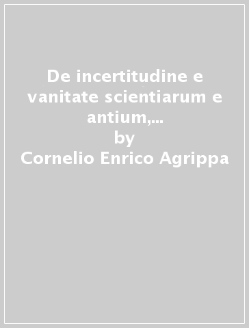 De incertitudine e vanitate scientiarum e antium, atque excellentia verbi Dei declamatio - Cornelio Enrico Agrippa