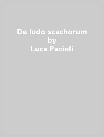 De ludo scachorum - Luca Pacioli