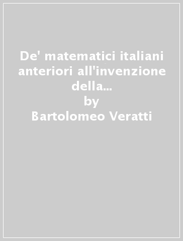 De' matematici italiani anteriori all'invenzione della stampa (rist. anast. Modena, 1860) - Bartolomeo Veratti