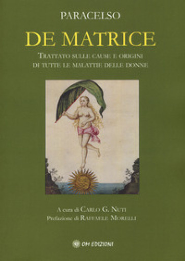 De matrice. Trattato sulle cause e origini di tutte le malattie delle donne - Paracelso