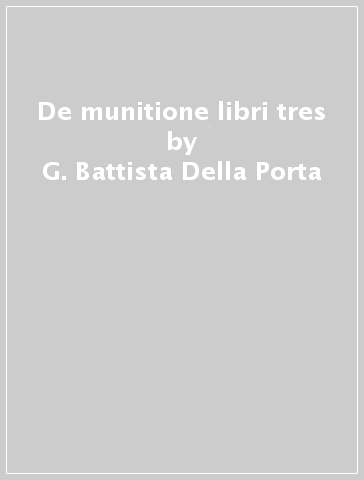 De munitione libri tres - G. Battista Della Porta