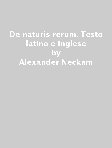 De naturis rerum. Testo latino e inglese - Mino Gabriele - Alexander Neckam