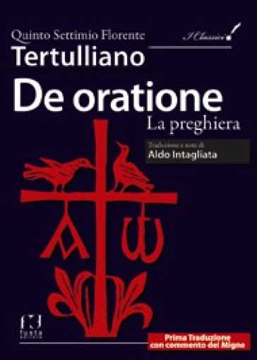 De oratione. La preghiera - Quinto Settimo Fiorente Tertulliano