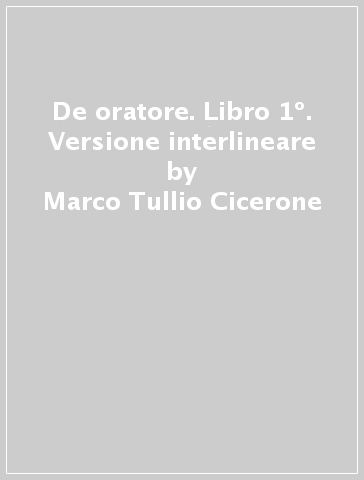 De oratore. Libro 1º. Versione interlineare - Marco Tullio Cicerone