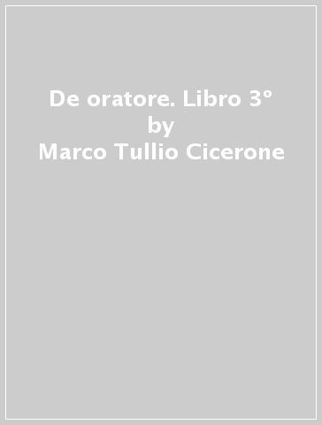 De oratore. Libro 3º - Marco Tullio Cicerone