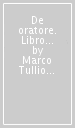 De oratore. Libro 3º. Versione interlineare