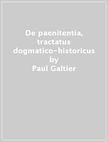 De paenitentia, tractatus dogmatico-historicus - Paul Galtier | 