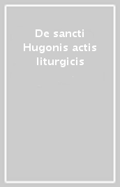 De sancti Hugonis actis liturgicis
