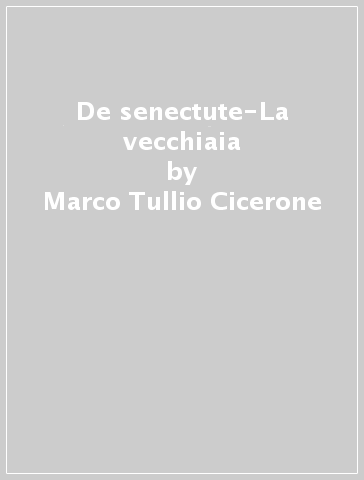 De senectute-La vecchiaia - Marco Tullio Cicerone