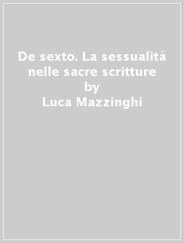 De sexto. La sessualità nelle sacre scritture - Luca Mazzinghi - Giancarlo Bruni - Rinaldo Fabris
