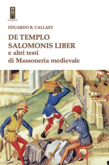 De tempio Salomonis liber e altri testi di massoneria medievale - Eduardo R. Callaey
