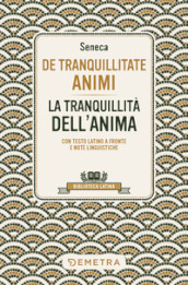 De tranquillitate animi. La tranquillità dell anima. Testo latino a fronte