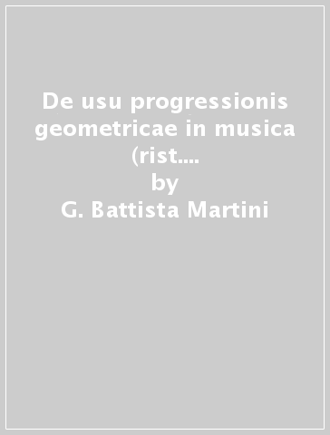 De usu progressionis geometricae in musica (rist. anast. Bologna, 1767) - G. Battista Martini