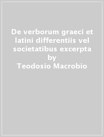 De verborum graeci et latini differentiis vel societatibus excerpta - Teodosio Macrobio