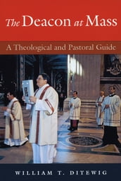 Deacon at Mass, The: A Theological and Pastoral Guide; Second Edition