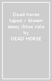 Dead horse tapes - blown away (blue colo