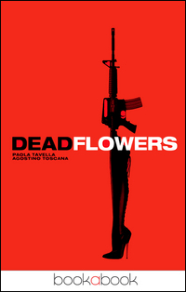 Deadflowers - Paola Tavella - Agostino Toscana