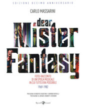 Dear Mister Fantasy. Foto-racconto di un epoca musicale in cui tutto era possibile. 1969-1982. Edizione decimo anniversario. Ediz. illustrata