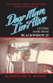 Dear Mom, I m Alive: Letters Home From Blackwidow 25