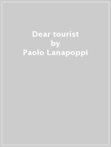 Dear tourist - Paolo Lanapoppi