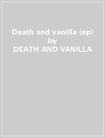 Death and vanilla (ep) - DEATH AND VANILLA