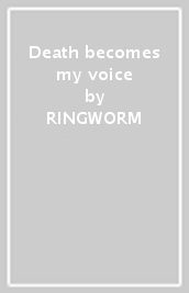 Death becomes my voice