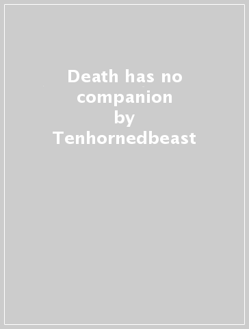 Death has no companion - Tenhornedbeast