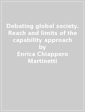 Debating global society. Reach and limits of the capability approach - Enrica Chiappero Martinetti