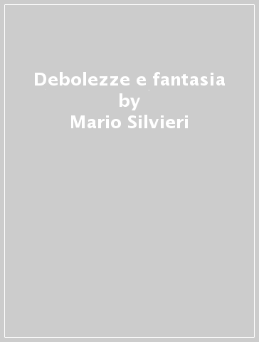 Debolezze e fantasia - Mario Silvieri