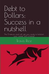 Debt to Dollars: Success in a Nutshell