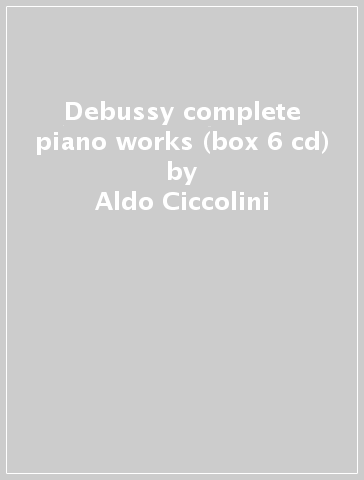 Debussy complete piano works (box 6 cd) - Aldo Ciccolini