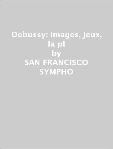 Debussy: images, jeux, & la pl - SAN FRANCISCO SYMPHO
